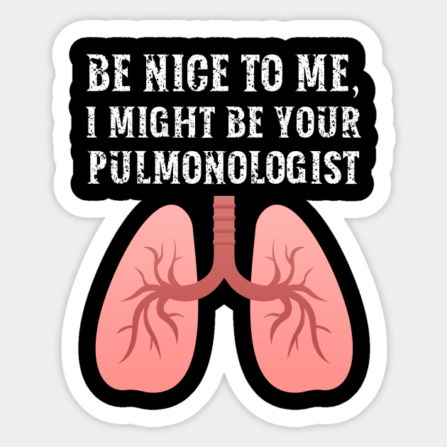 Be nice to me, I might be your Pulmonologist Sticker by  WebWearables